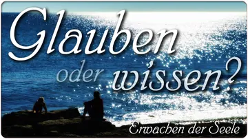 Glauben – oder Wissen?